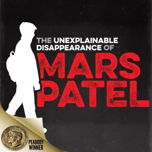 Show art for The Unexplainable Disappearance of Mars Patel by GZM Shows. Peabody Winner.
